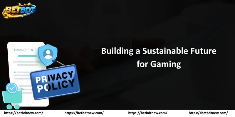 Privacy Policy Betbdt Building a Sustainable Future for Gaming
