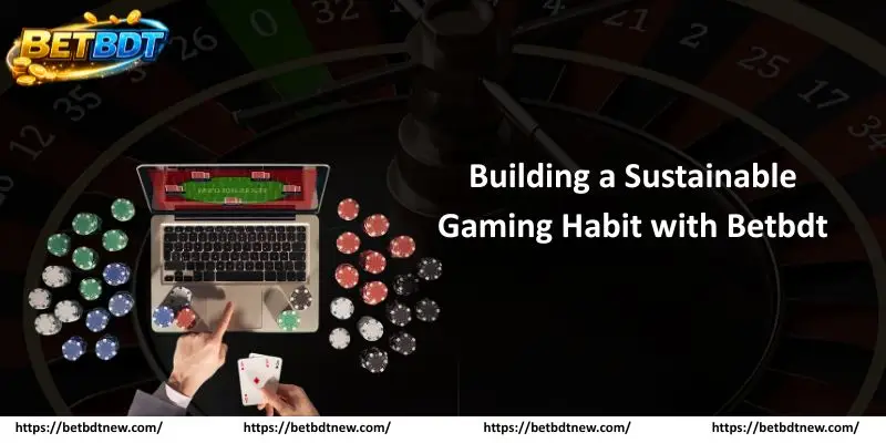 Building a Sustainable Gaming Habit with Betbdt