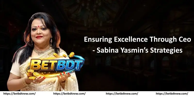Ensuring Excellence Through Ceo - Sabina Yasmin’s Strategies