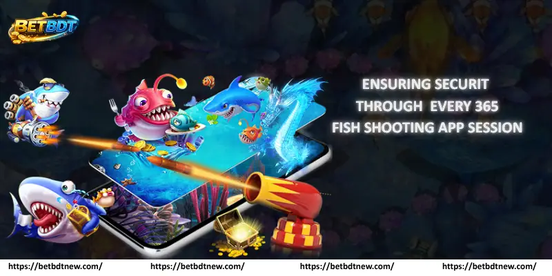 Ensuring Security Through Every 365 Fish Shooting App Session