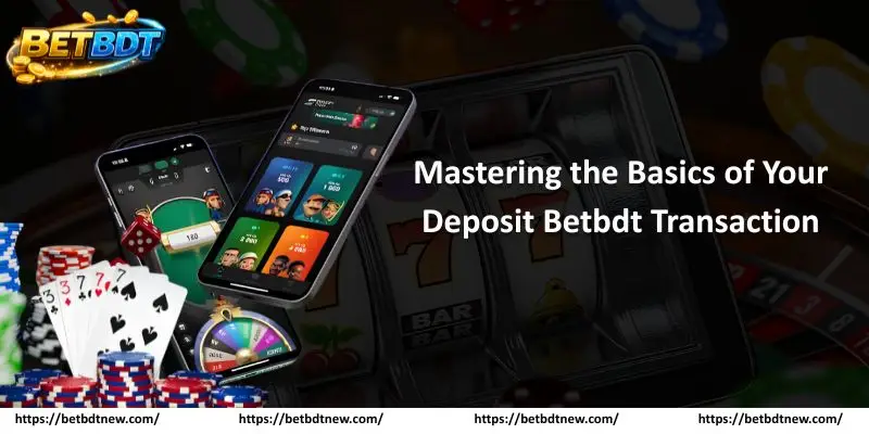 Mastering the Basics of Your Deposit Betbdt Transaction