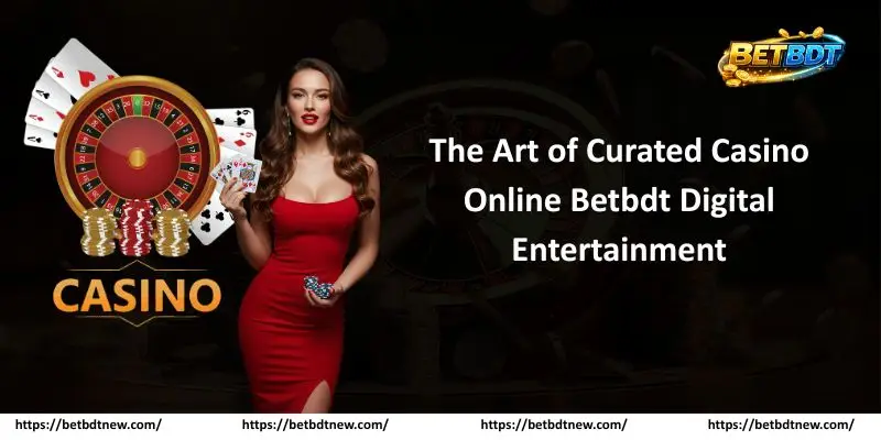 The Art of Curated Casino Online Betbdt Digital Entertainment