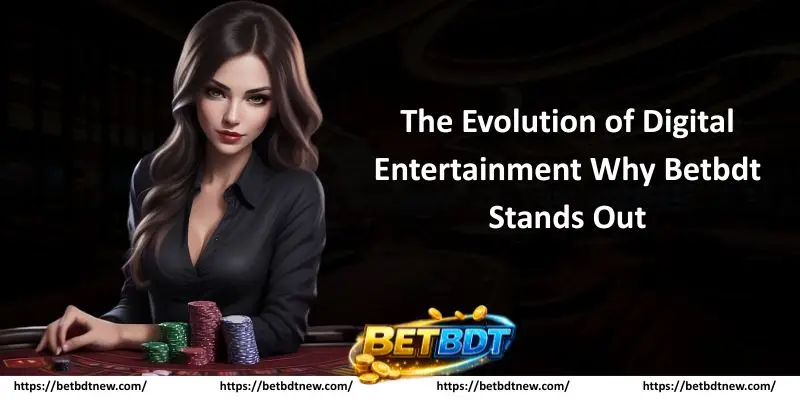 The Evolution of Digital Entertainment Why Betbdt Stands Out