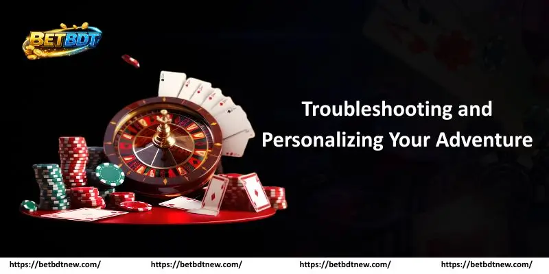 Troubleshooting and Personalizing Your Adventure