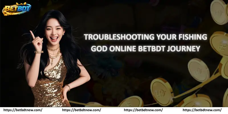 Troubleshooting Your Fishing God Online Betbdt Journey