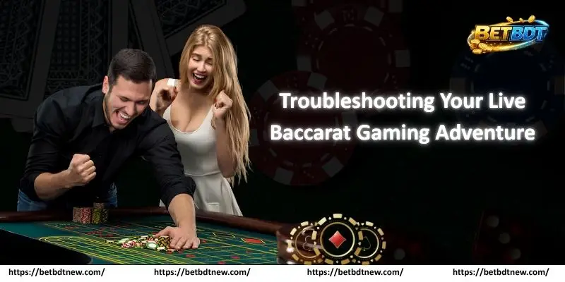 Troubleshooting Your Live Baccarat Gaming Adventure