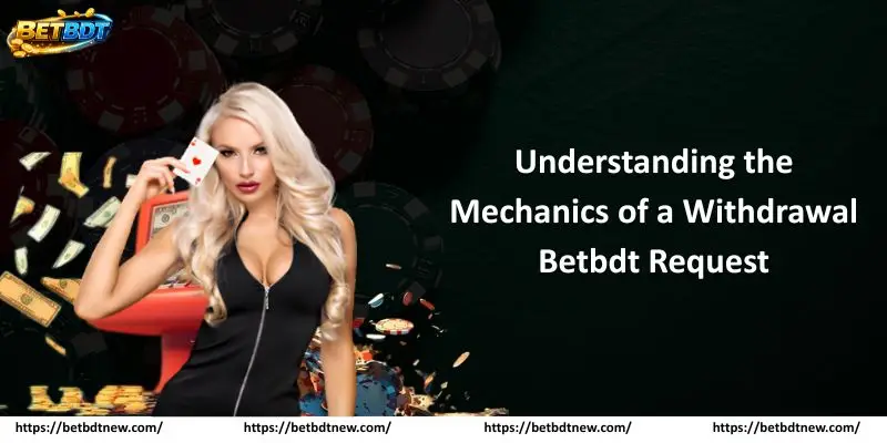 Understanding the Mechanics of a Withdrawal Betbdt Request