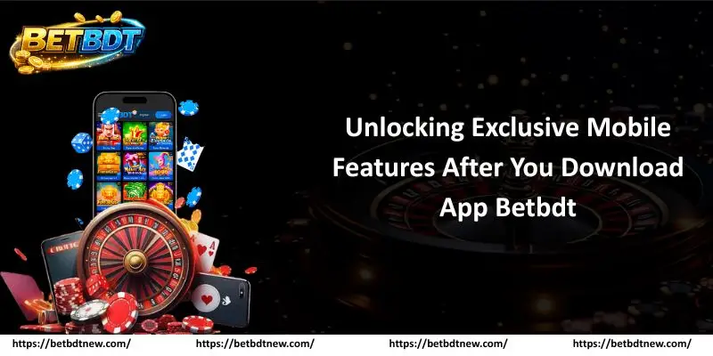 Unlocking Exclusive Mobile Features After You Download App Betbdt