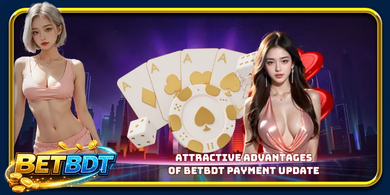 Attractive advantages of BETBDT payment update