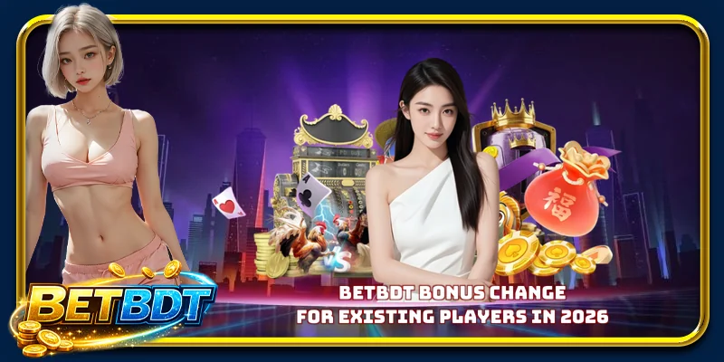 BETBDT bonus change for existing players in 2026