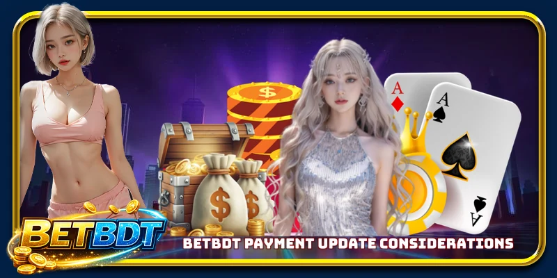 BETBDT payment update considerations