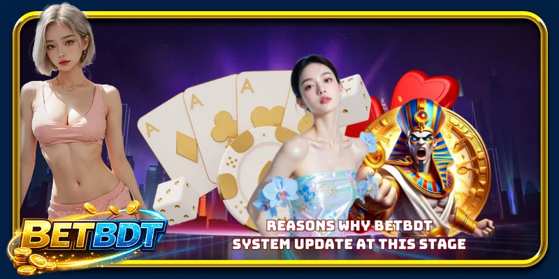 Reasons why BETBDT system update at this stage